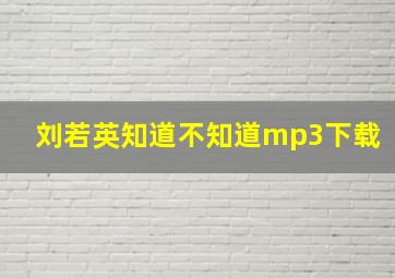 刘若英知道不知道mp3下载