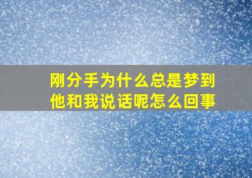 刚分手为什么总是梦到他和我说话呢怎么回事