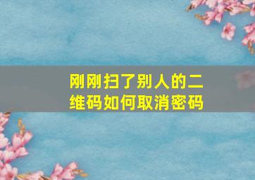 刚刚扫了别人的二维码如何取消密码