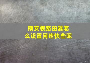 刚安装路由器怎么设置网速快些呢