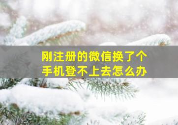 刚注册的微信换了个手机登不上去怎么办