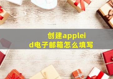 创建appleid电子邮箱怎么填写