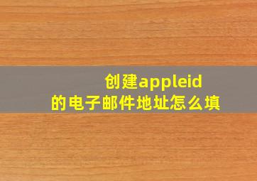 创建appleid的电子邮件地址怎么填