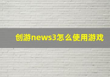 创游news3怎么使用游戏