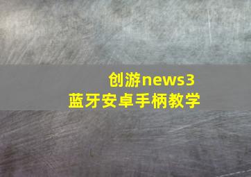 创游news3蓝牙安卓手柄教学