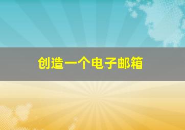 创造一个电子邮箱