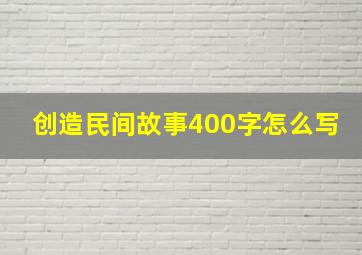 创造民间故事400字怎么写