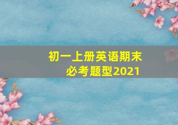 初一上册英语期末必考题型2021