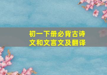 初一下册必背古诗文和文言文及翻译