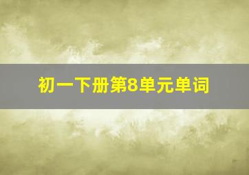 初一下册第8单元单词