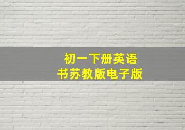 初一下册英语书苏教版电子版