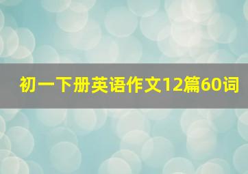 初一下册英语作文12篇60词