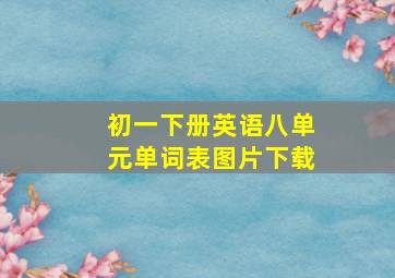 初一下册英语八单元单词表图片下载