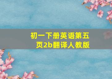 初一下册英语第五页2b翻译人教版