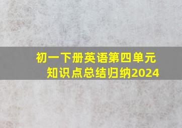 初一下册英语第四单元知识点总结归纳2024