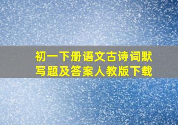 初一下册语文古诗词默写题及答案人教版下载