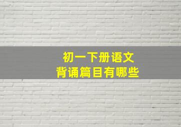 初一下册语文背诵篇目有哪些