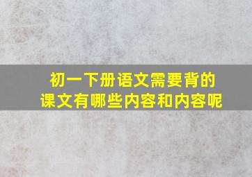 初一下册语文需要背的课文有哪些内容和内容呢