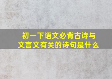 初一下语文必背古诗与文言文有关的诗句是什么