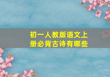 初一人教版语文上册必背古诗有哪些