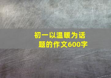 初一以温暖为话题的作文600字