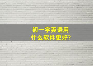 初一学英语用什么软件更好?