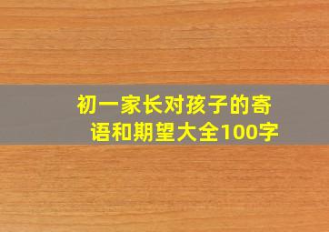 初一家长对孩子的寄语和期望大全100字