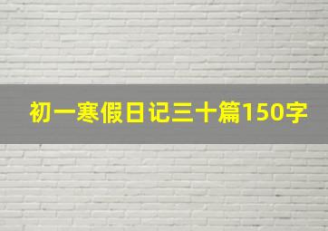 初一寒假日记三十篇150字