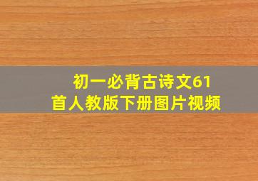 初一必背古诗文61首人教版下册图片视频