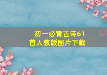 初一必背古诗61首人教版图片下载