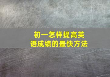 初一怎样提高英语成绩的最快方法