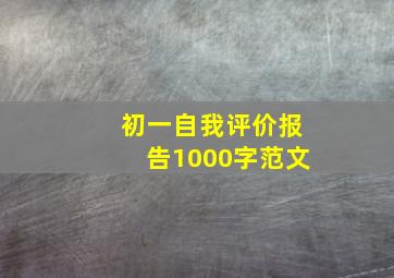 初一自我评价报告1000字范文