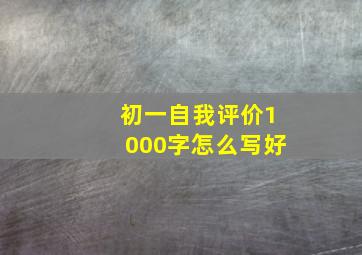 初一自我评价1000字怎么写好