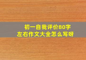 初一自我评价80字左右作文大全怎么写呀