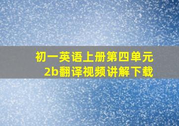 初一英语上册第四单元2b翻译视频讲解下载