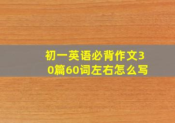 初一英语必背作文30篇60词左右怎么写