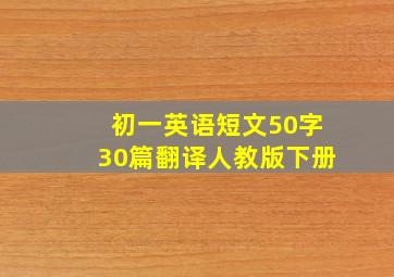 初一英语短文50字30篇翻译人教版下册