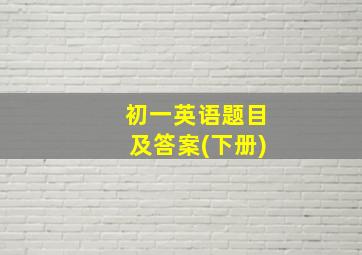 初一英语题目及答案(下册)