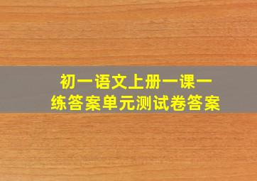 初一语文上册一课一练答案单元测试卷答案