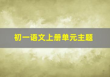 初一语文上册单元主题