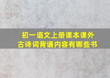 初一语文上册课本课外古诗词背诵内容有哪些书