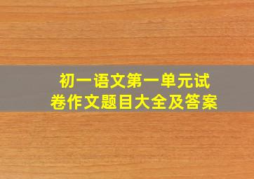 初一语文第一单元试卷作文题目大全及答案