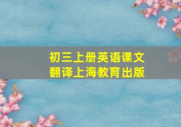 初三上册英语课文翻译上海教育出版