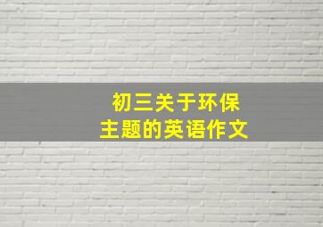 初三关于环保主题的英语作文