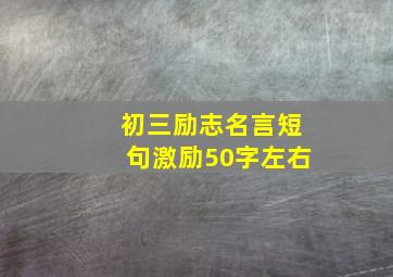 初三励志名言短句激励50字左右