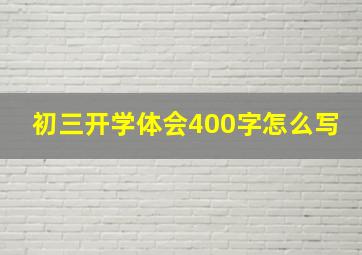 初三开学体会400字怎么写