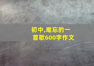 初中,难忘的一首歌600字作文