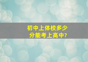 初中上体校多少分能考上高中?