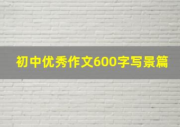 初中优秀作文600字写景篇