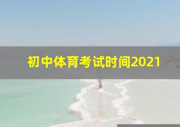 初中体育考试时间2021